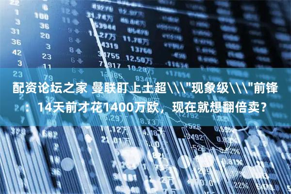 配资论坛之家 曼联盯上土超\